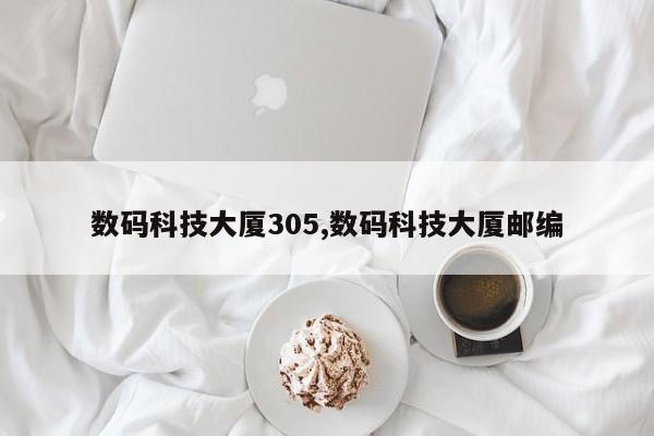 数码科技大厦305,数码科技大厦邮编
